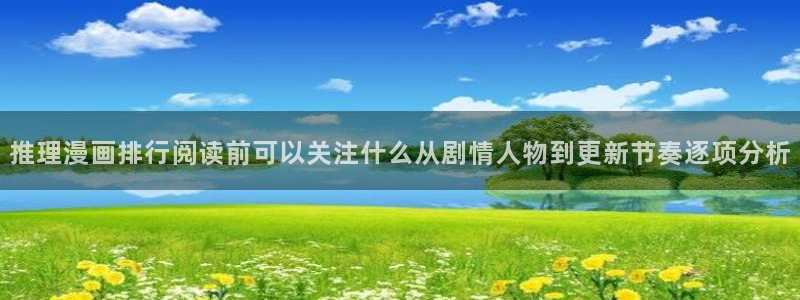 羞羞漫画热门漫画大全：推理漫画排行阅读前可以关注什么从剧情人物到更新节奏逐项分析